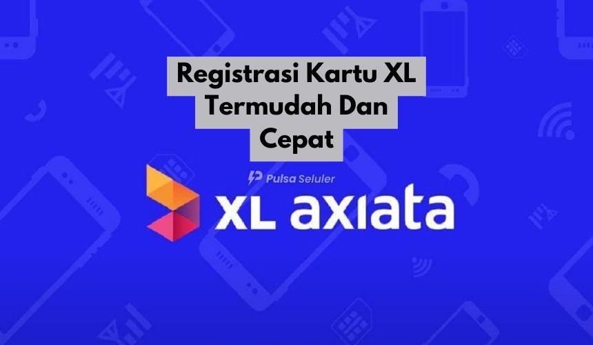 Daftar XL: Cara Mudah dan Cepat Mendaftar Layanan XL Terbaru